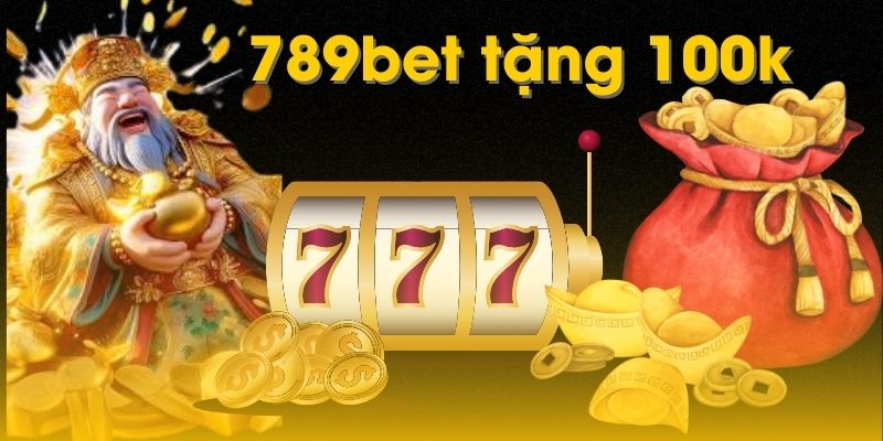 Nhận 100k khi tham gia 789bet ngay hôm nay cùng nhiều ưu đãi khác