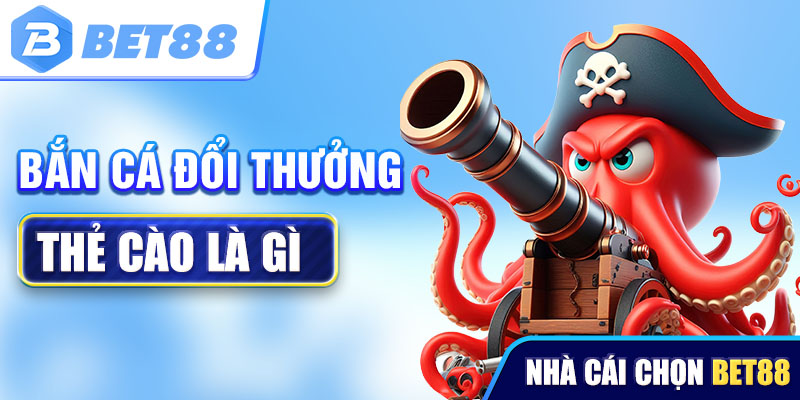 Bắn cá đổi thưởng - thẻ cào là gì