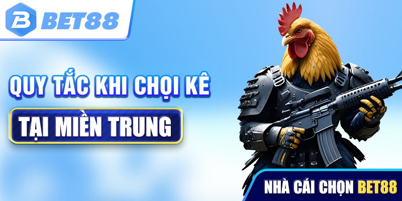 Quy tắc khi chọi kê tại miền Trung