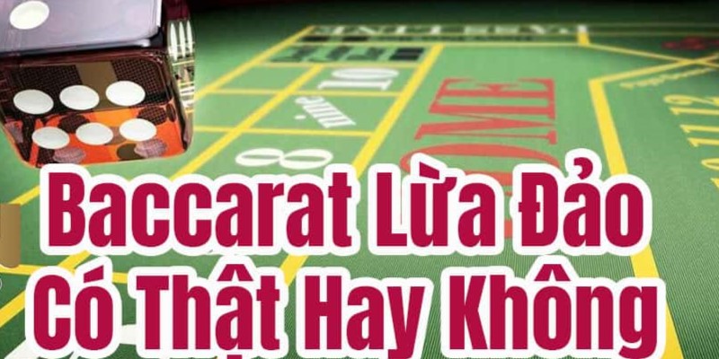 Baccarat có lừa đảo không giải đáp tổng quát nhất