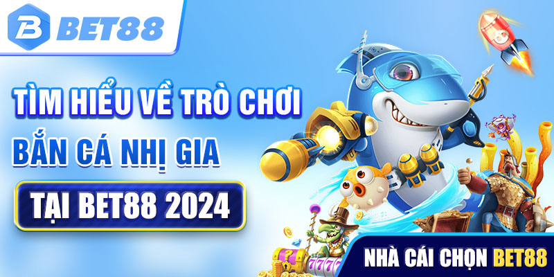 Tìm hiểu về trò chơi bắn cá Nhị Gia tại Bet88 2024