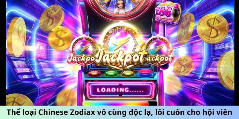 Thể loại Chinese Zodiax vô cùng độc lạ, lôi cuốn cho hội viên