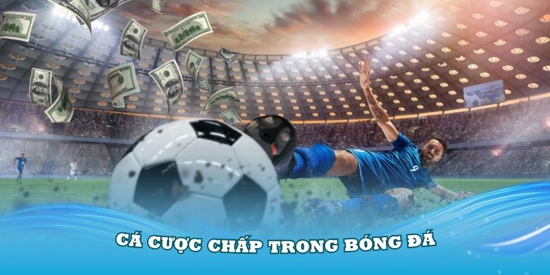 Cá cược chấp trong bóng đá khá phổ biến