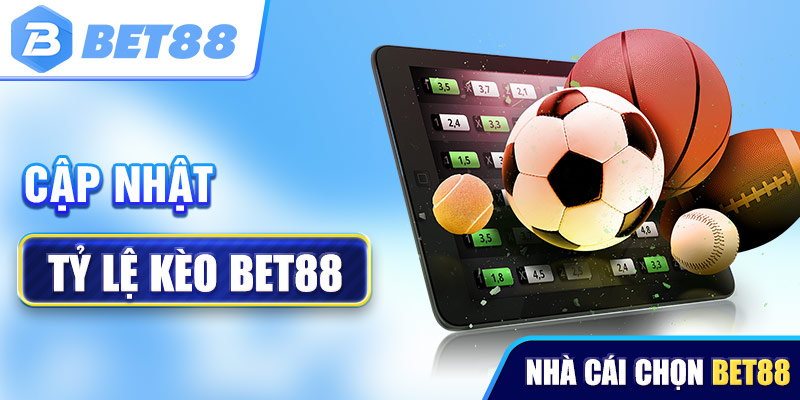 Cập Nhật Tỷ Lệ Kèo Bet88