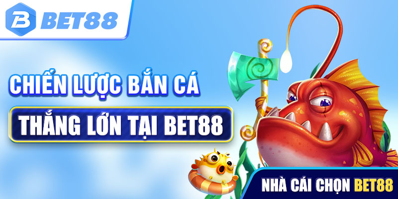 Chiến lược bắn cá thắng lớn