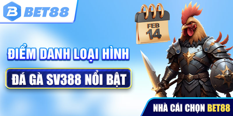 Điểm danh loại hình đá gà SV388 nổi bật 