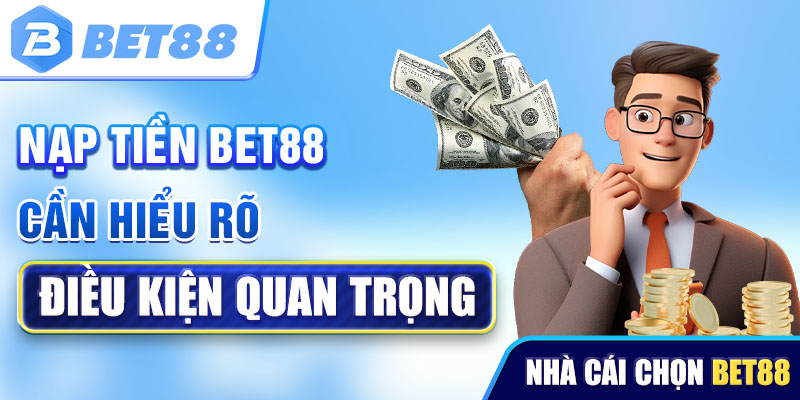 Nạp tiền bet88 cần hiểu rõ điều kiện quan trọng