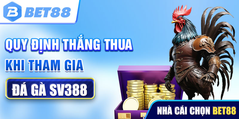 Quy định thắng thua khi tham gia đá gà SV388