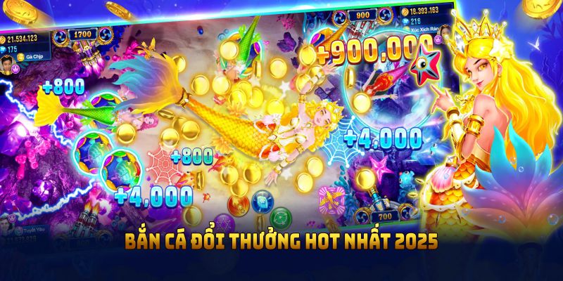 Bắn cá đổi thưởng hot nhất 2025 mà bạn nên chơi