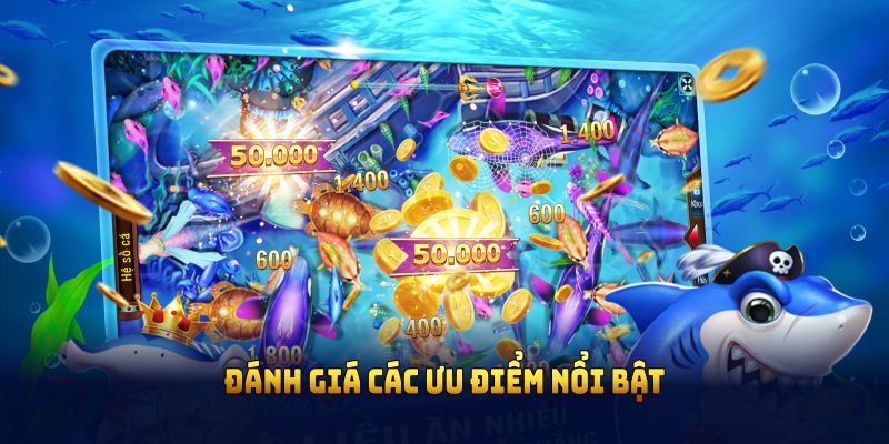 Đánh giá các ưu điểm nổi bật của game bắn cá đổi thưởng